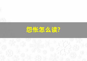 怨怅怎么读?