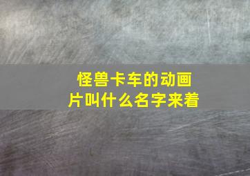 怪兽卡车的动画片叫什么名字来着