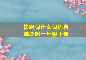 怯组词什么词语有哪些呢一年级下册