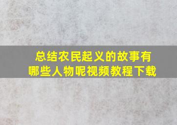 总结农民起义的故事有哪些人物呢视频教程下载