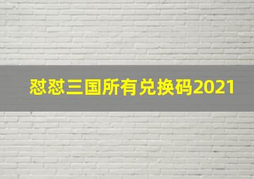 怼怼三国所有兑换码2021