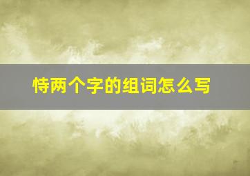 恃两个字的组词怎么写