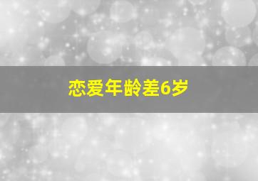 恋爱年龄差6岁