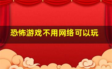 恐怖游戏不用网络可以玩