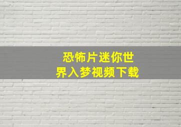 恐怖片迷你世界入梦视频下载