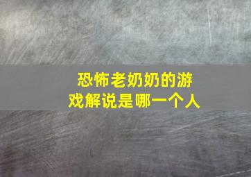 恐怖老奶奶的游戏解说是哪一个人