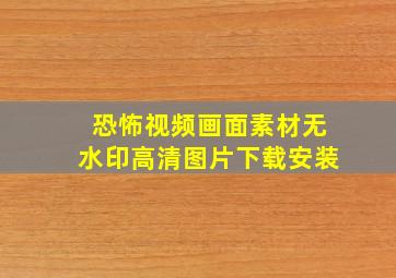 恐怖视频画面素材无水印高清图片下载安装