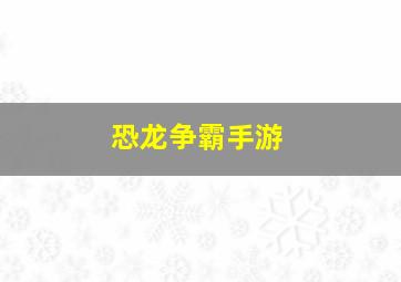 恐龙争霸手游