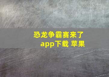 恐龙争霸赛来了app下载 苹果