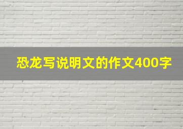 恐龙写说明文的作文400字