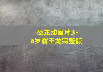 恐龙动画片3-6岁霸王龙完整版