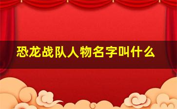 恐龙战队人物名字叫什么