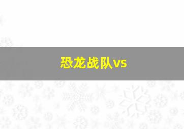 恐龙战队vs