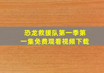 恐龙救援队第一季第一集免费观看视频下载