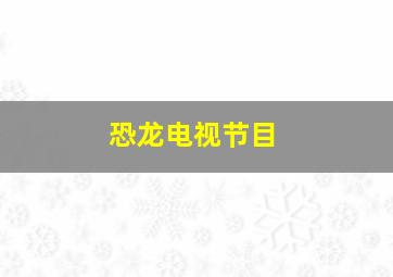 恐龙电视节目