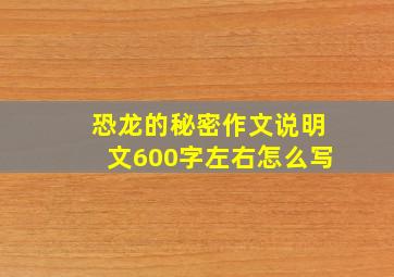 恐龙的秘密作文说明文600字左右怎么写