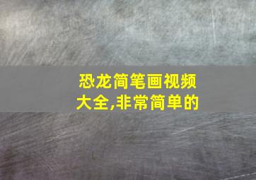 恐龙简笔画视频大全,非常简单的