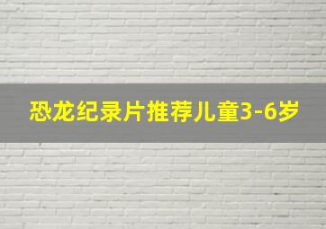 恐龙纪录片推荐儿童3-6岁