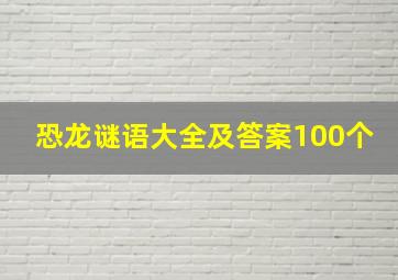 恐龙谜语大全及答案100个