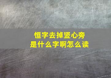 恒字去掉竖心旁是什么字啊怎么读