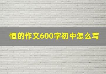 恒的作文600字初中怎么写