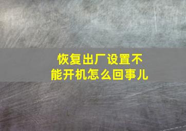 恢复出厂设置不能开机怎么回事儿