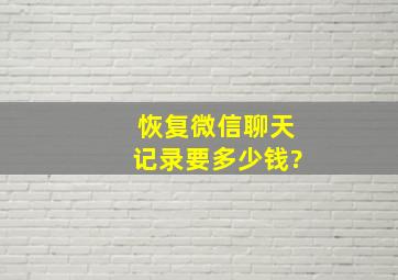 恢复微信聊天记录要多少钱?