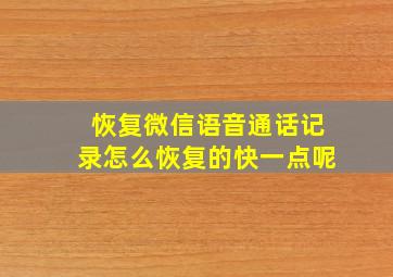 恢复微信语音通话记录怎么恢复的快一点呢