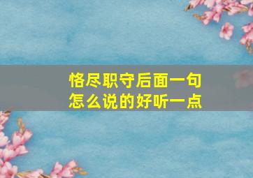 恪尽职守后面一句怎么说的好听一点