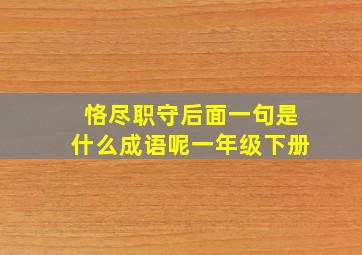 恪尽职守后面一句是什么成语呢一年级下册