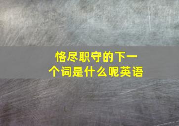 恪尽职守的下一个词是什么呢英语