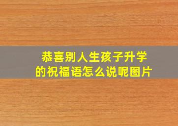 恭喜别人生孩子升学的祝福语怎么说呢图片