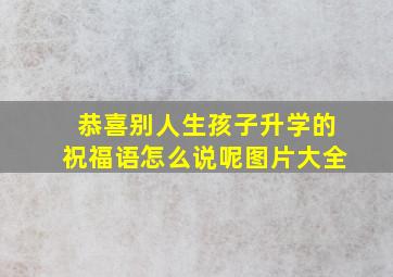 恭喜别人生孩子升学的祝福语怎么说呢图片大全