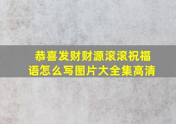 恭喜发财财源滚滚祝福语怎么写图片大全集高清