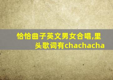 恰恰曲子英文男女合唱,里头歌词有chachacha