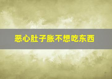 恶心肚子胀不想吃东西