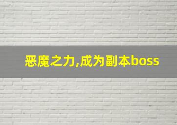 恶魔之力,成为副本boss