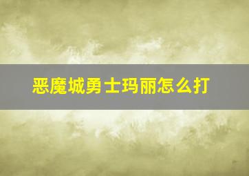 恶魔城勇士玛丽怎么打