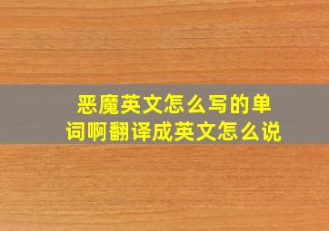 恶魔英文怎么写的单词啊翻译成英文怎么说