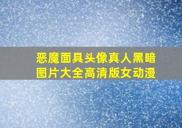 恶魔面具头像真人黑暗图片大全高清版女动漫