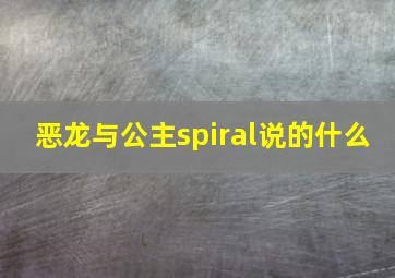 恶龙与公主spiral说的什么