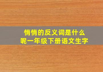 悄悄的反义词是什么呢一年级下册语文生字