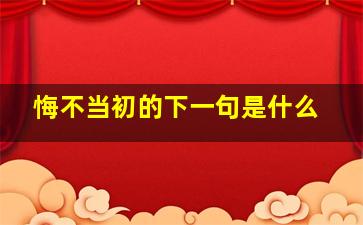 悔不当初的下一句是什么