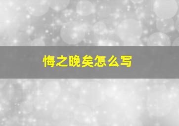 悔之晚矣怎么写