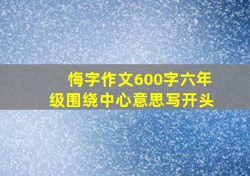 悔字作文600字六年级围绕中心意思写开头