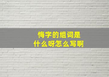 悔字的组词是什么呀怎么写啊