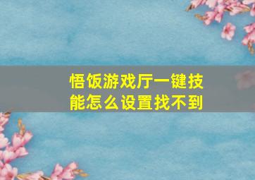 悟饭游戏厅一键技能怎么设置找不到