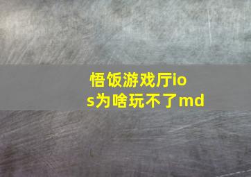 悟饭游戏厅ios为啥玩不了md