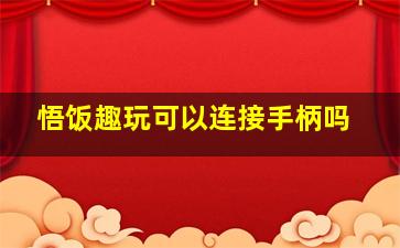 悟饭趣玩可以连接手柄吗