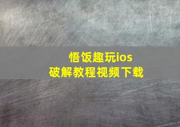 悟饭趣玩ios破解教程视频下载